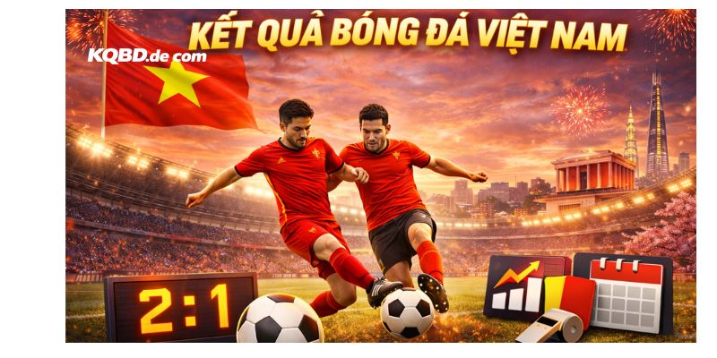 Kết quả bóng đá Việt Nam sẽ được cập nhật thường xuyên tại kqbd.de.com
