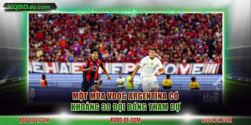 Một mùa VĐQG Argentina có khoảng 30 đội bóng tham dự