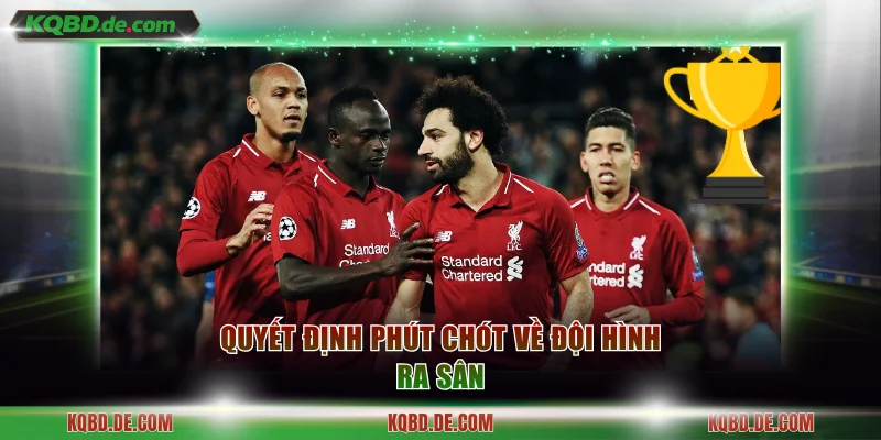 Quyết định phút chót về đội hình ra sân 