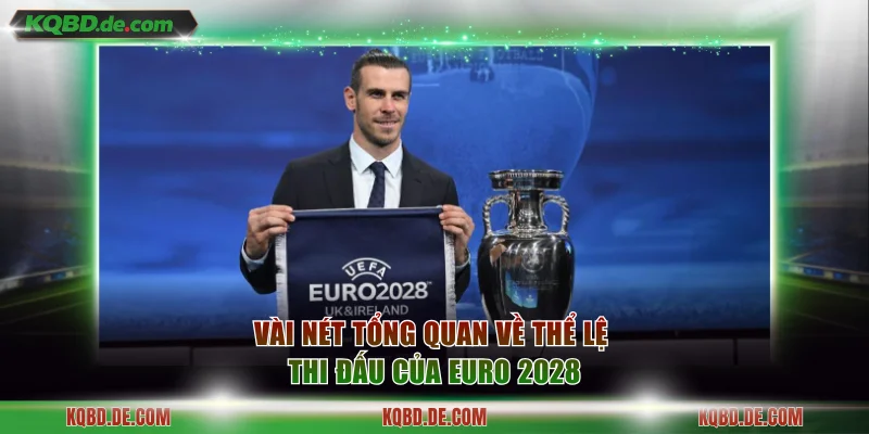 Vài nét tổng quan về thể lệ thi đấu của EURO 2028
